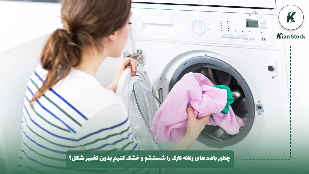 چطور بافت‌های زنانه نازک را شستشو و خشک کنیم بدون تغییر شکل؟ 